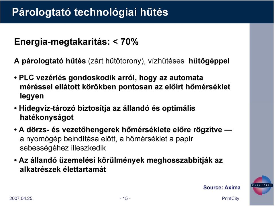 állandó és optimális hatékonyságot A dörzs- és vezetőhengerek hőmérséklete előre rögzítve a nyomógép beindítása előtt, a hőmérséklet a