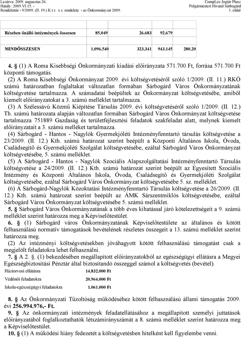 ) RKÖ számú határozatban foglaltakat változatlan formában Sárbogárd Város Önkormányzatának költségvetése tartalmazza.