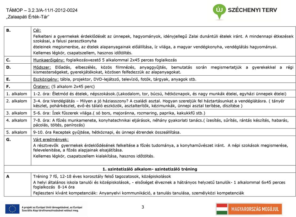 Kellemes légkör, csapatszellem, hasznos időtöltés. C. Munkaerőigény: foglalkozásvezető 5 alkalommal 2x45 perces foglalkozás D.