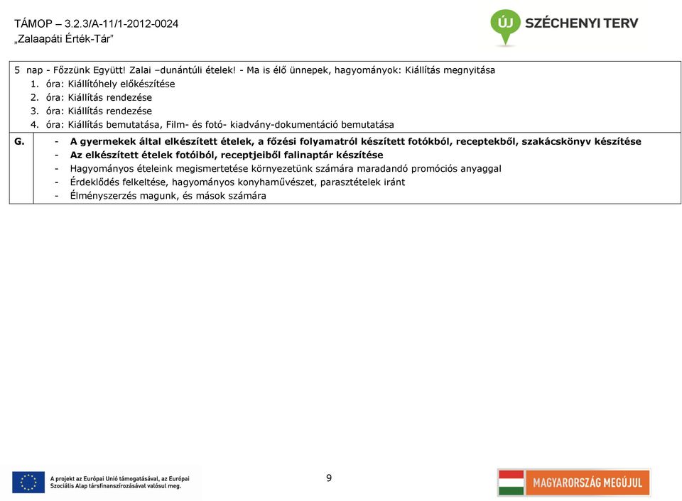 - A gyermekek által elkészített ételek, a főzési folyamatról készített fotókból, receptekből, szakácskönyv készítése - Az elkészített ételek fotóiból, receptjeiből