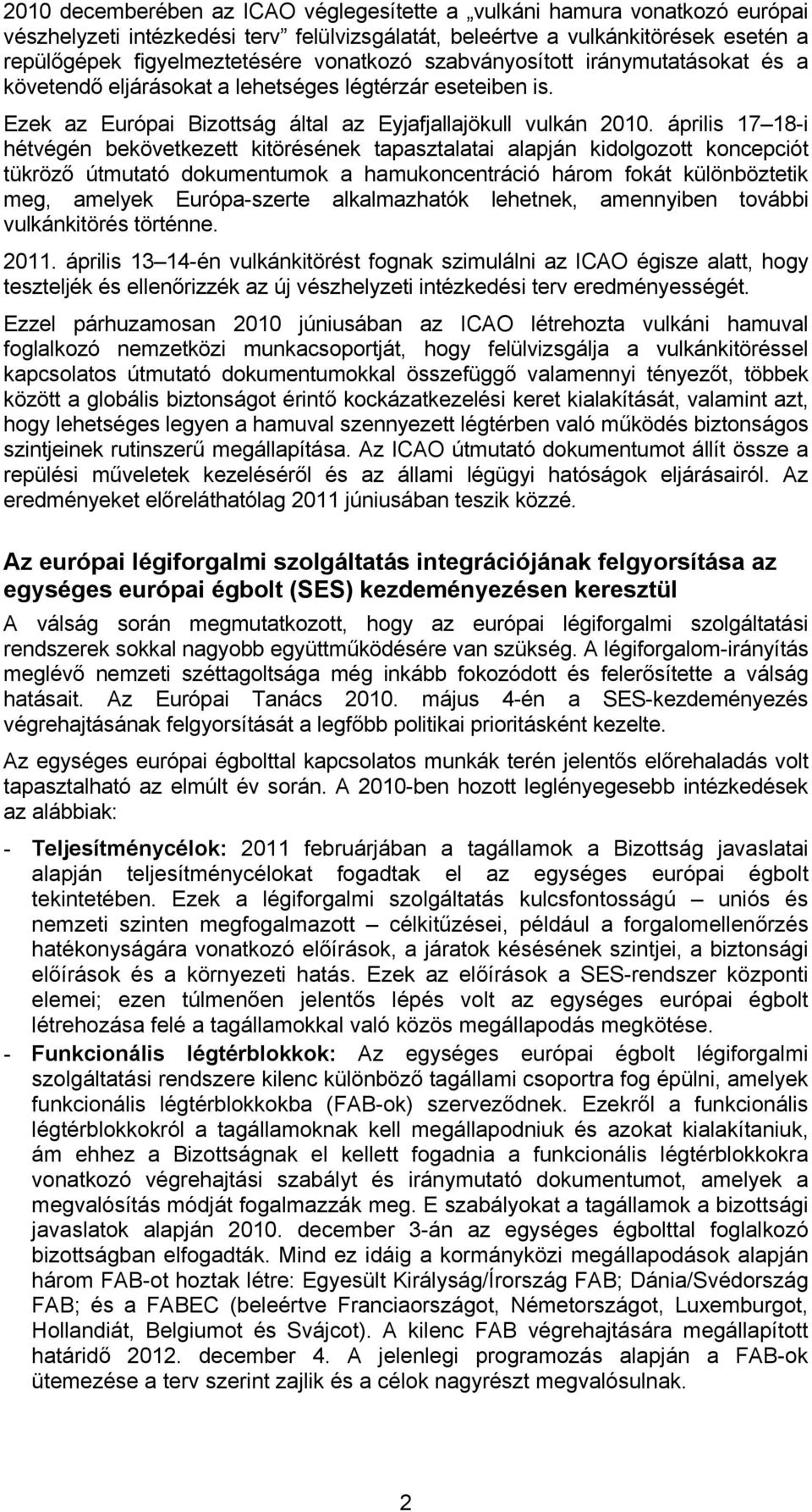 április 17 18-i hétvégén bekövetkezett kitörésének tapasztalatai alapján kidolgozott koncepciót tükröző útmutató dokumentumok a hamukoncentráció három fokát különböztetik meg, amelyek Európa-szerte