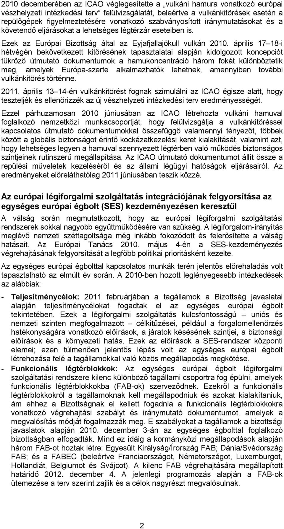 április 17 18-i hétvégén bekövetkezett kitörésének tapasztalatai alapján kidolgozott koncepciót tükröző útmutató dokumentumok a hamukoncentráció három fokát különböztetik meg, amelyek Európa-szerte