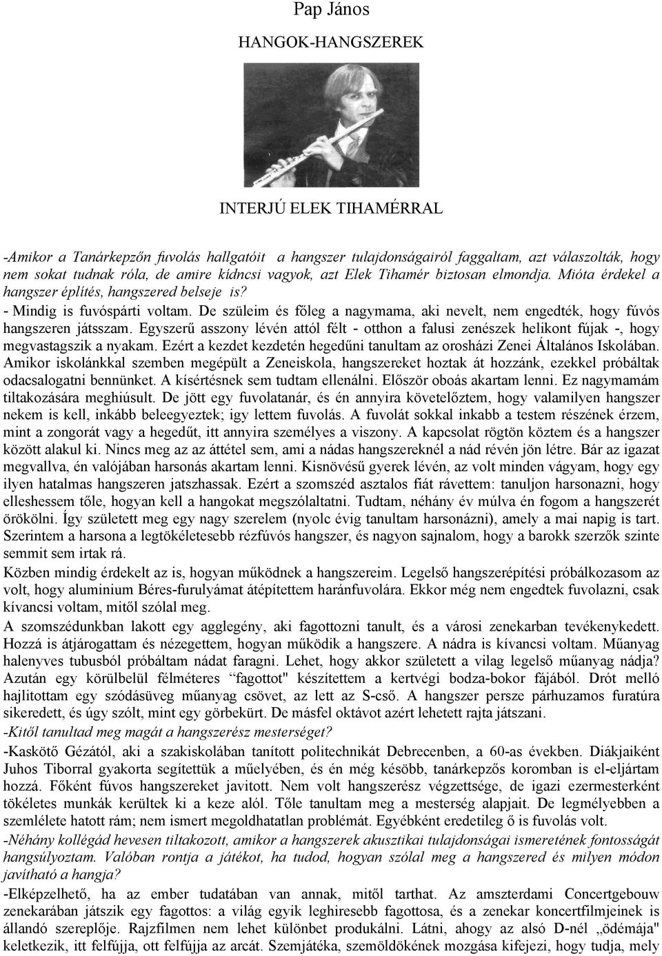 De szüleim és főleg a nagymama, aki nevelt, nem engedték, hogy fúvós hangszeren játsszam. Egyszerű asszony lévén attól félt - otthon a falusi zenészek helikont fújak -, hogy megvastagszik a nyakam.