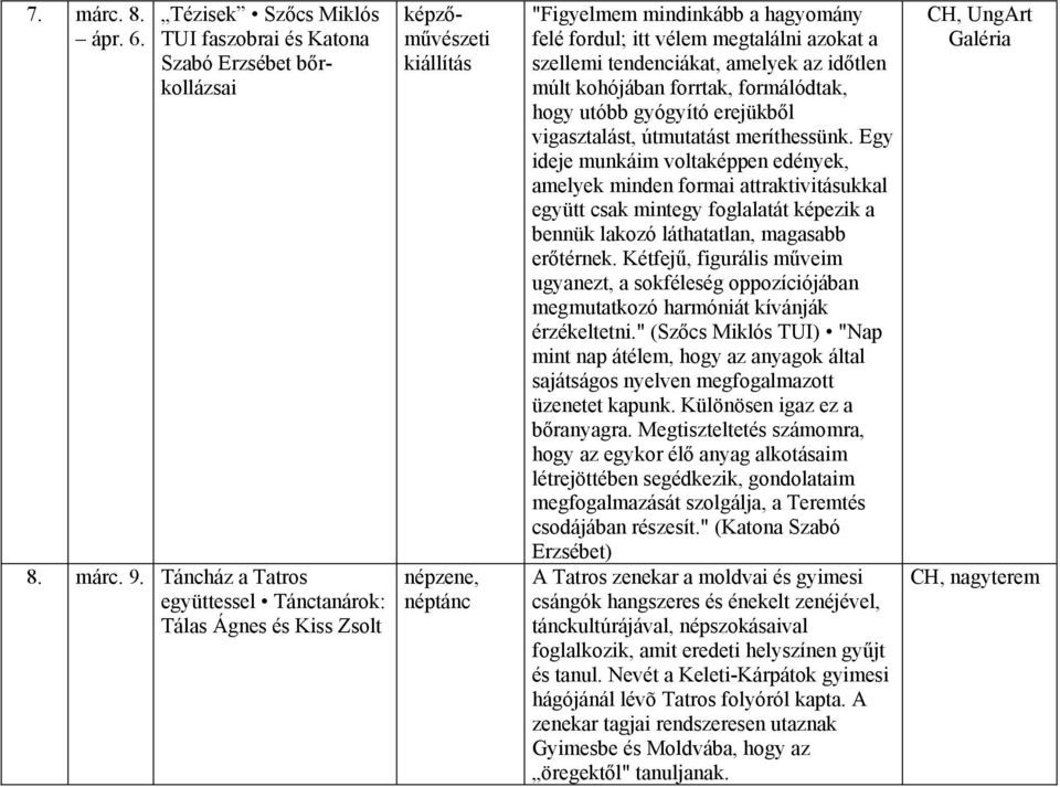 mindinkább a hagyomány felé fordul; itt vélem megtalálni azokat a szellemi tendenciákat, amelyek az időtlen múlt kohójában forrtak, formálódtak, hogy utóbb gyógyító erejükből vigasztalást, útmutatást