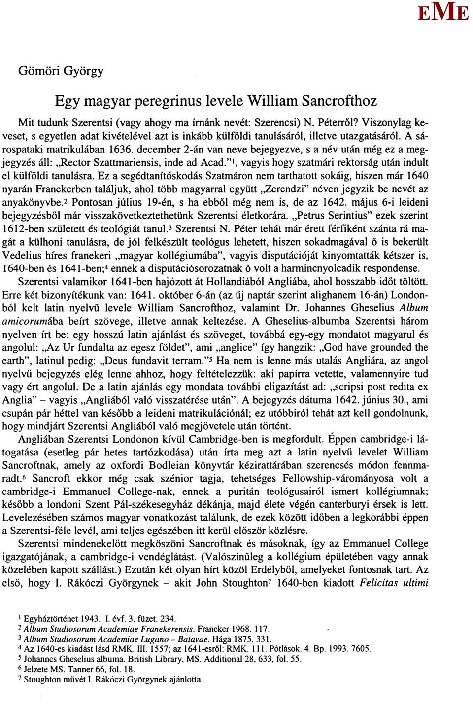 december 2-án van neve bejegyezve, s a név után még ez a megjegyzés áll: Rector Szattmariensis, inde ad Acad." 1, vagyis hogy szatmári rektorság után indult el külföldi tanulásra.