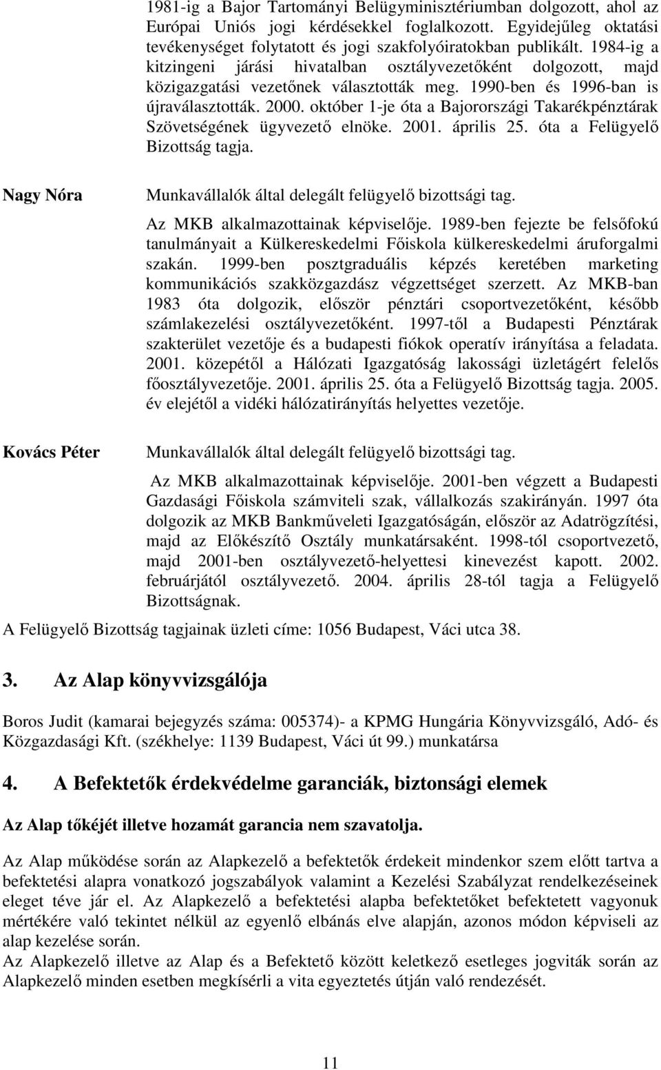 október 1-je óta a Bajorországi Takarékpénztárak Szövetségének ügyvezetı elnöke. 2001. április 25. óta a Felügyelı Bizottság tagja. Nagy Nóra Munkavállalók által delegált felügyelı bizottsági tag.