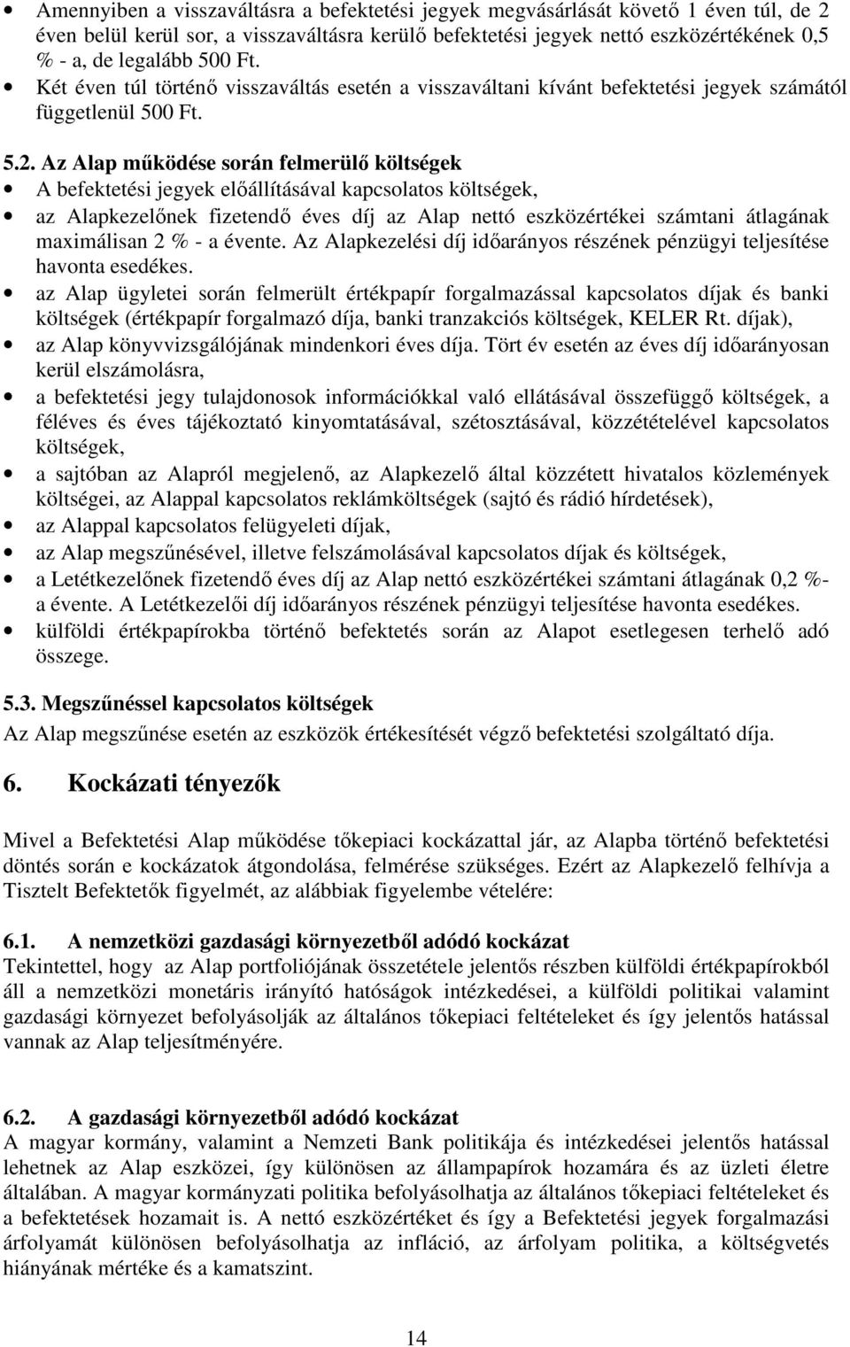 Az Alap mőködése során felmerülı költségek A befektetési jegyek elıállításával kapcsolatos költségek, az Alapkezelınek fizetendı éves díj az Alap nettó eszközértékei számtani átlagának maximálisan 2