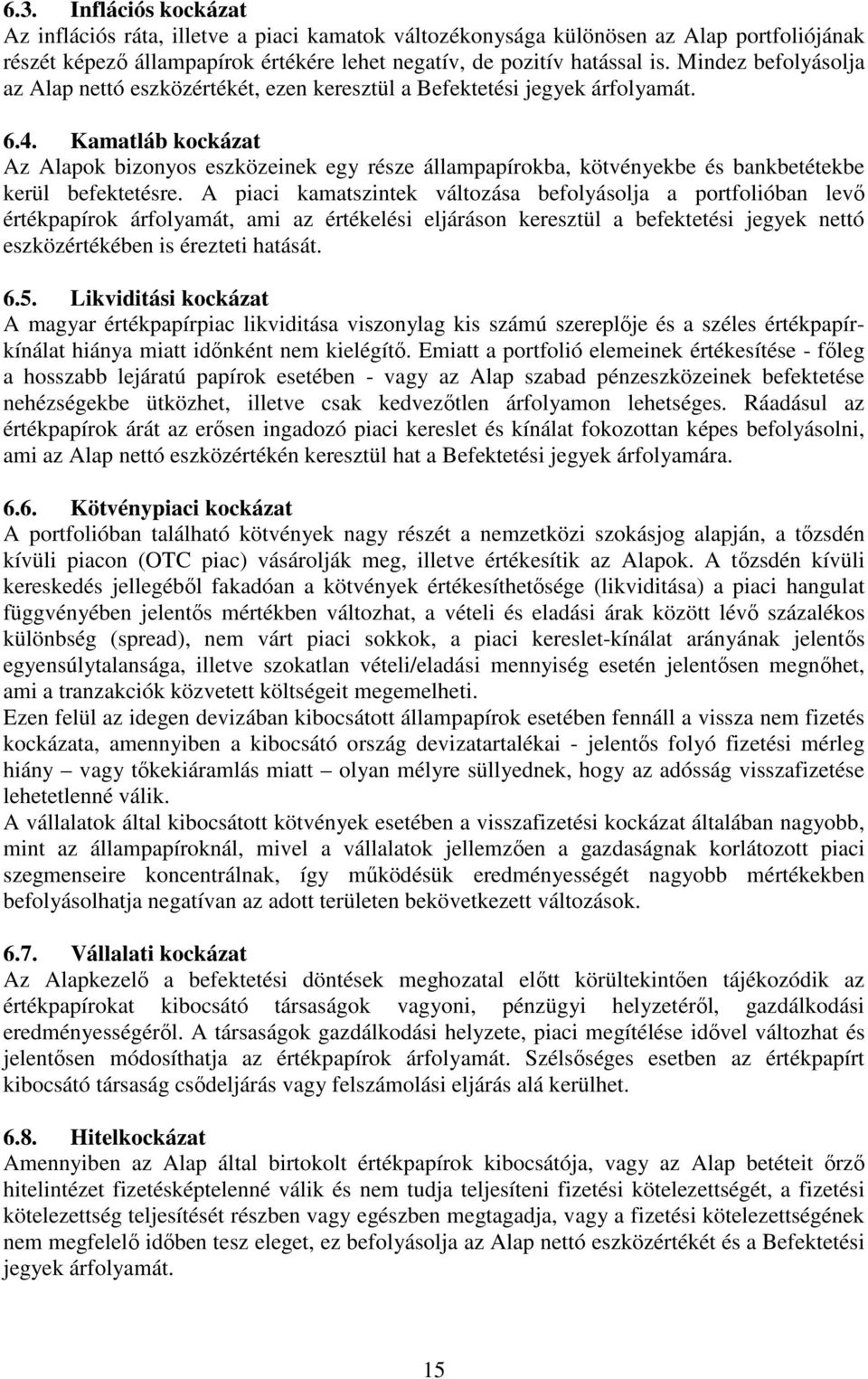 Kamatláb kockázat Az Alapok bizonyos eszközeinek egy része állampapírokba, kötvényekbe és bankbetétekbe kerül befektetésre.