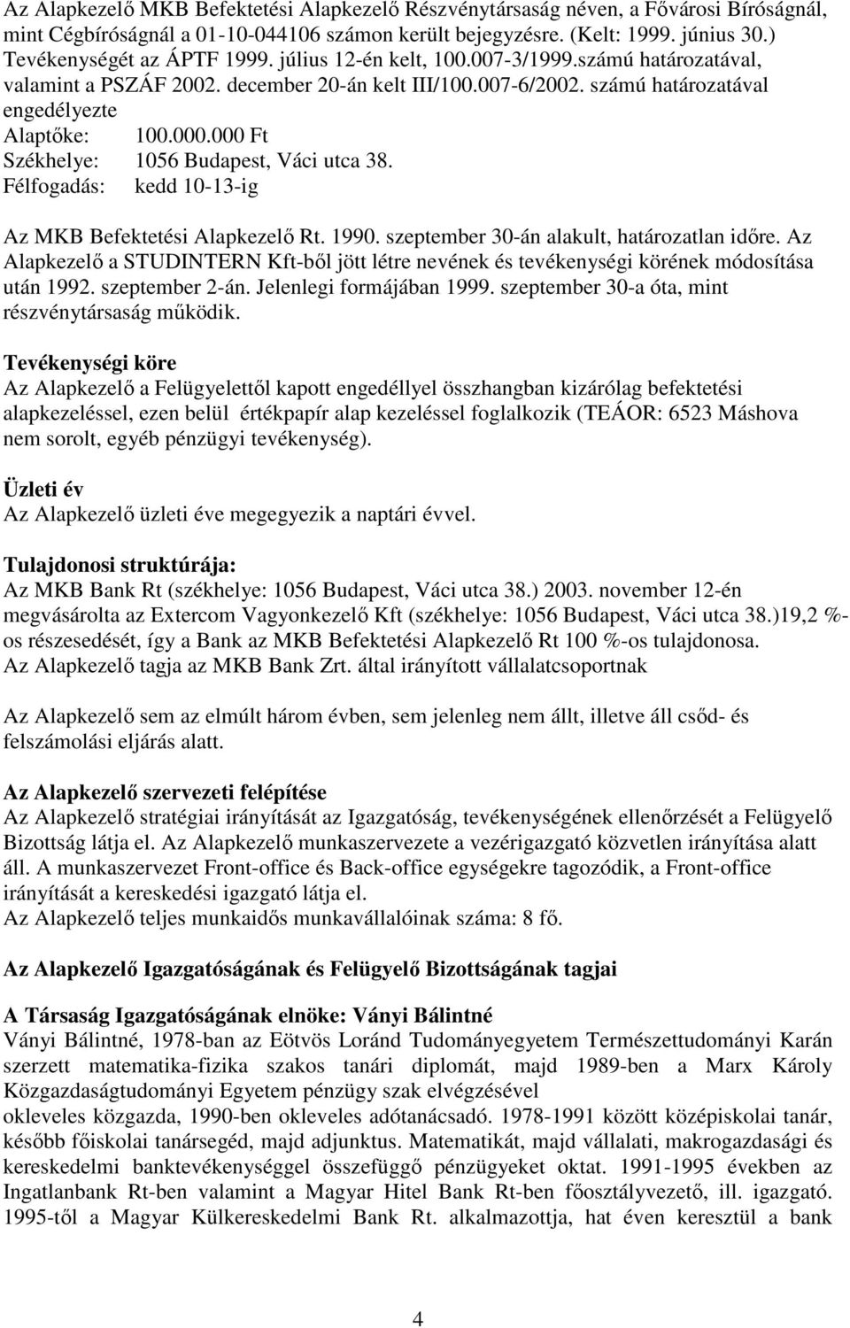 000 Ft Székhelye: 1056 Budapest, Váci utca 38. Félfogadás: kedd 10-13-ig Az MKB Befektetési Alapkezelı Rt. 1990. szeptember 30-án alakult, határozatlan idıre.