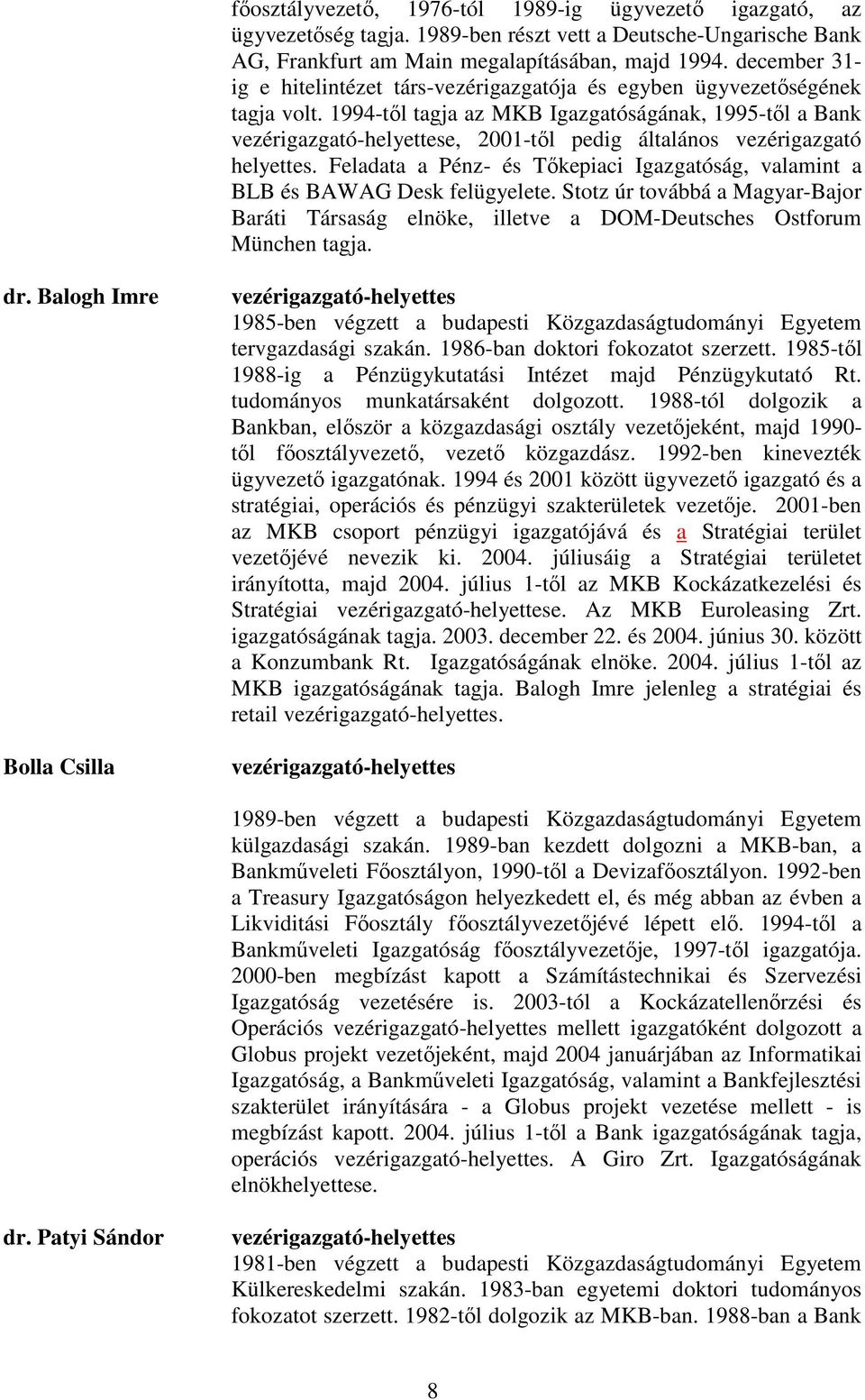 1994-tıl tagja az MKB Igazgatóságának, 1995-tıl a Bank vezérigazgató-helyettese, 2001-tıl pedig általános vezérigazgató helyettes.