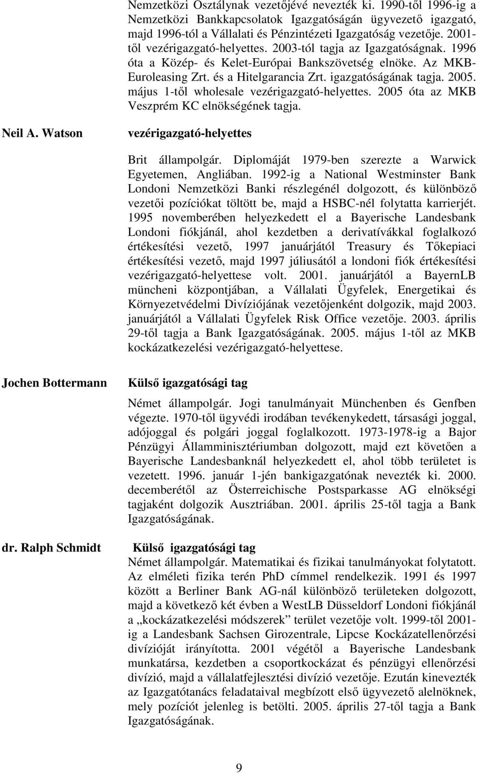 2005. május 1-tıl wholesale vezérigazgató-helyettes. 2005 óta az MKB Veszprém KC elnökségének tagja. Neil A. Watson vezérigazgató-helyettes Brit állampolgár.