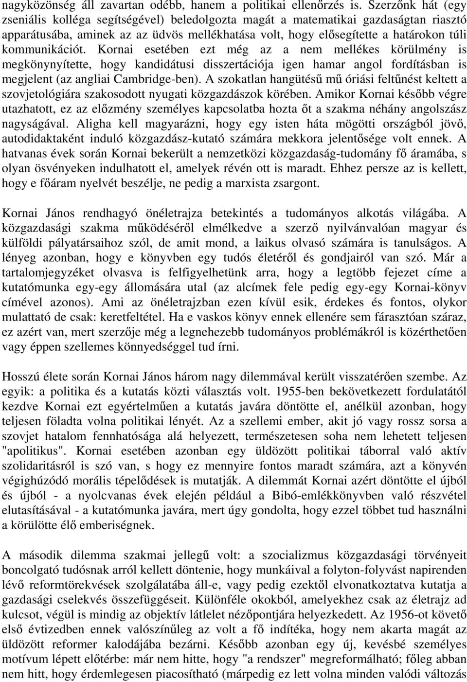 kommunikációt. Kornai esetében ezt még az a nem mellékes körülmény is megkönynyítette, hogy kandidátusi disszertációja igen hamar angol fordításban is megjelent (az angliai Cambridge-ben).