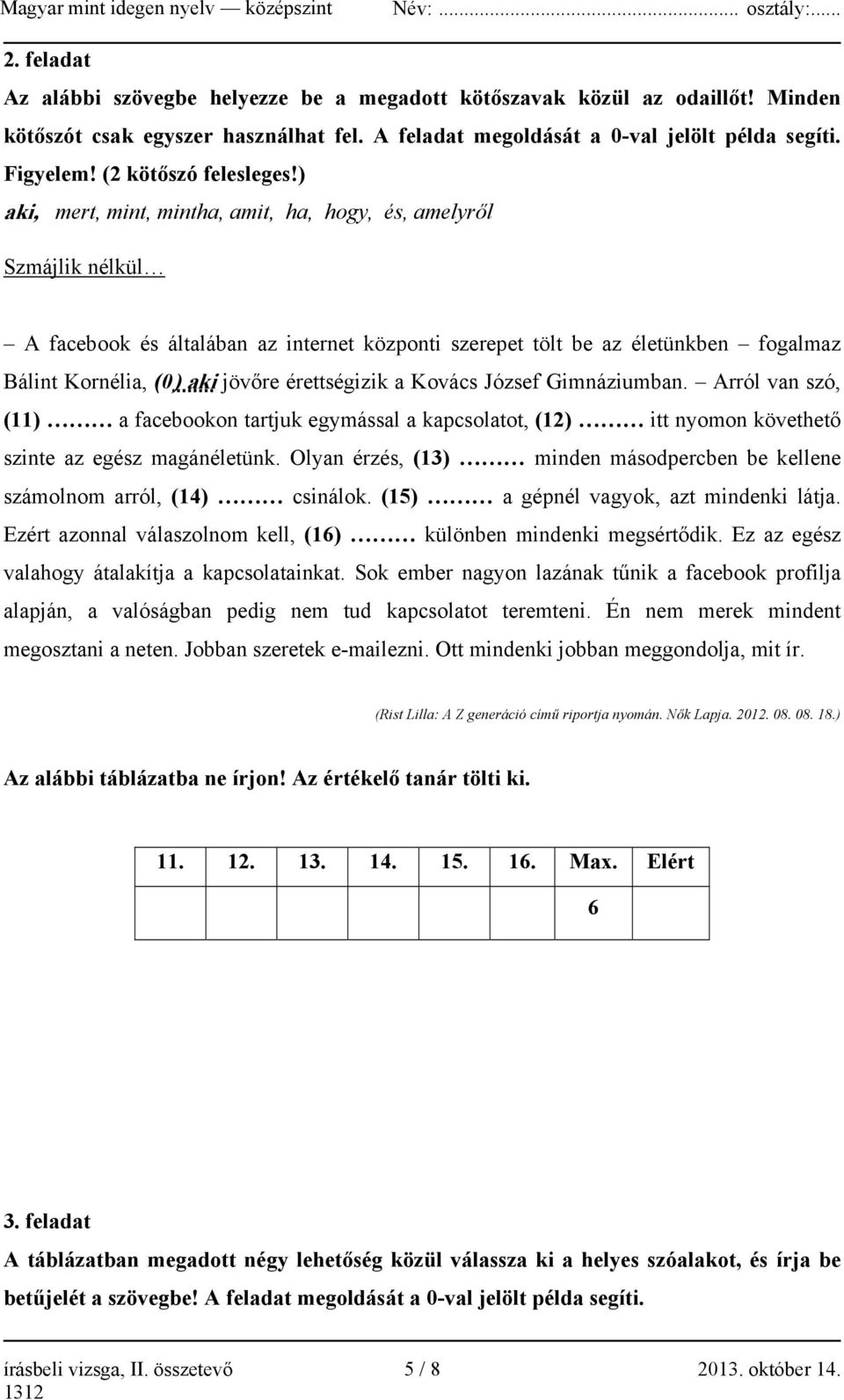 ) aki, mert, mint, mintha, amit, ha, hogy, és, amelyről Szmájlik nélkül A facebook és általában az internet központi szerepet tölt be az életünkben fogalmaz Bálint Kornélia, (0) aki jövőre