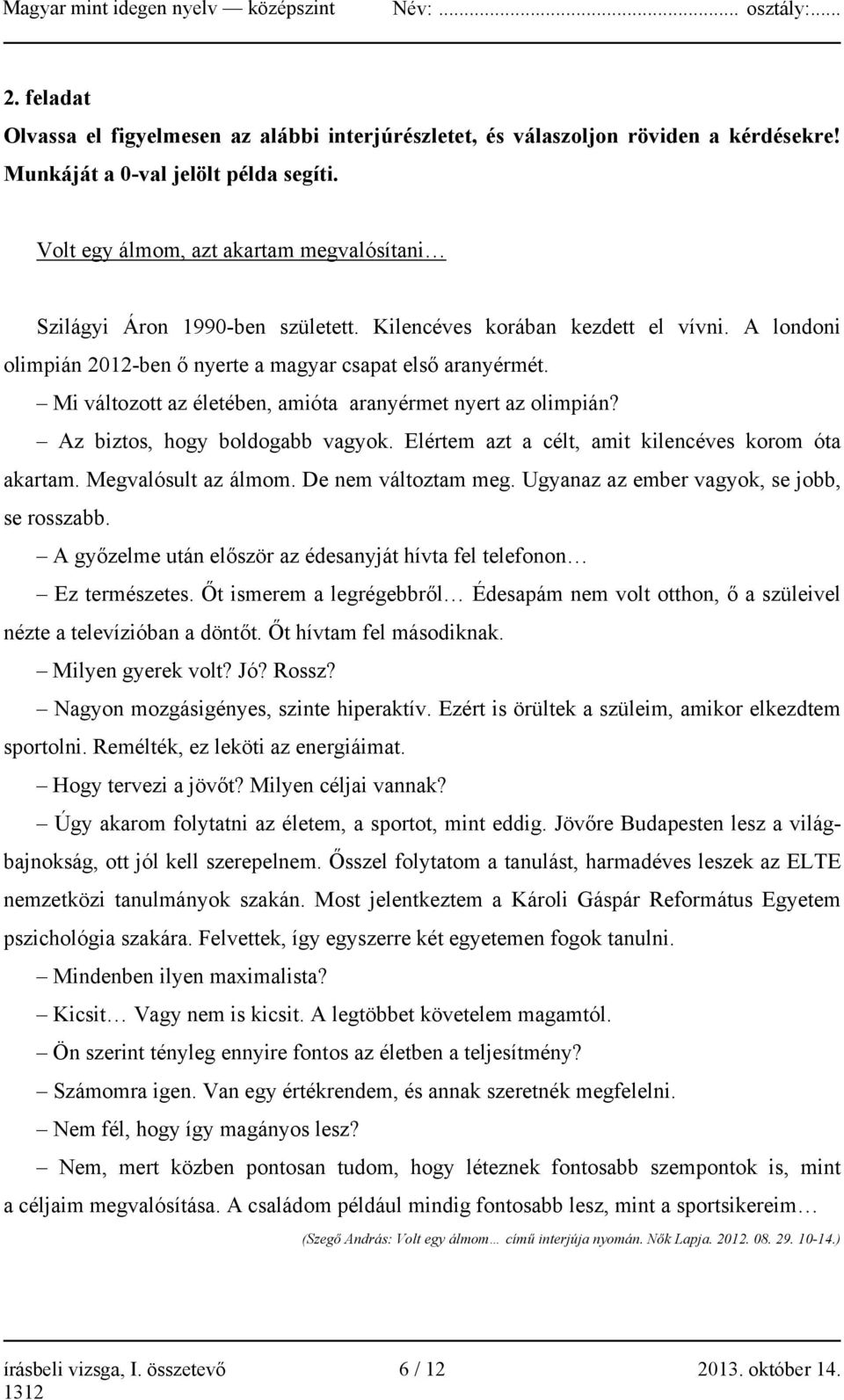 Mi változott az életében, amióta aranyérmet nyert az olimpián? Az biztos, hogy boldogabb vagyok. Elértem azt a célt, amit kilencéves korom óta akartam. Megvalósult az álmom. De nem változtam meg.