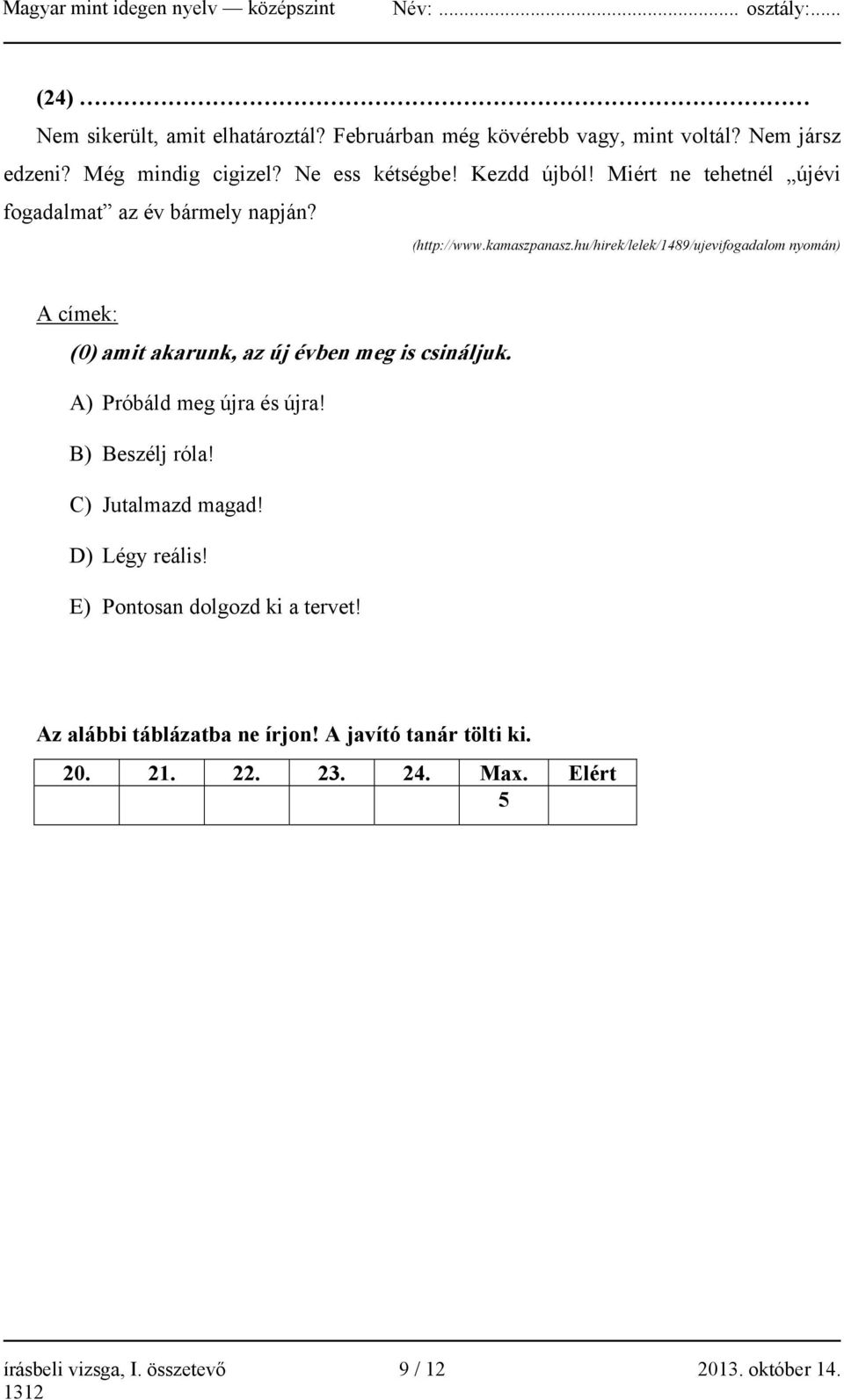 hu/hirek/lelek/1489/ujevifogadalom nyomán) A címek: (0) amit akarunk, az új évben meg is csináljuk. A) Próbáld meg újra és újra! B) Beszélj róla!