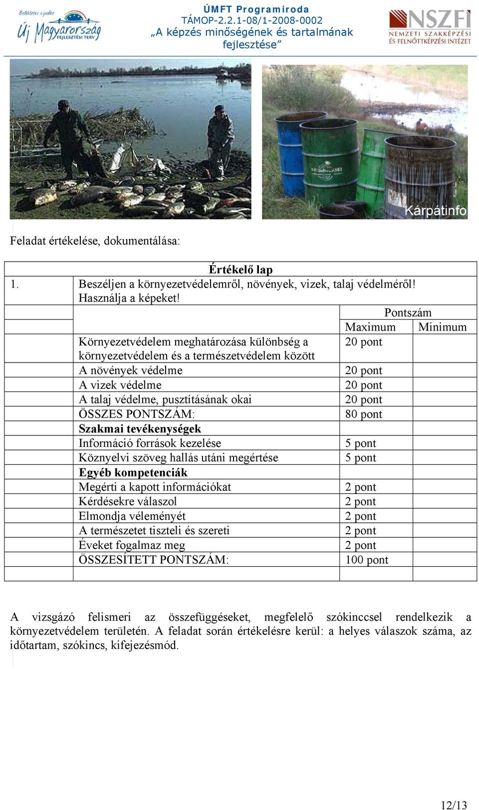 pusztításának okai 20 pont ÖSSZES PONTSZÁM: 80 pont Szakmai tevékenységek Információ források kezelése 5 pont Köznyelvi szöveg hallás utáni megértése 5 pont Egyéb kompetenciák Megérti a kapott