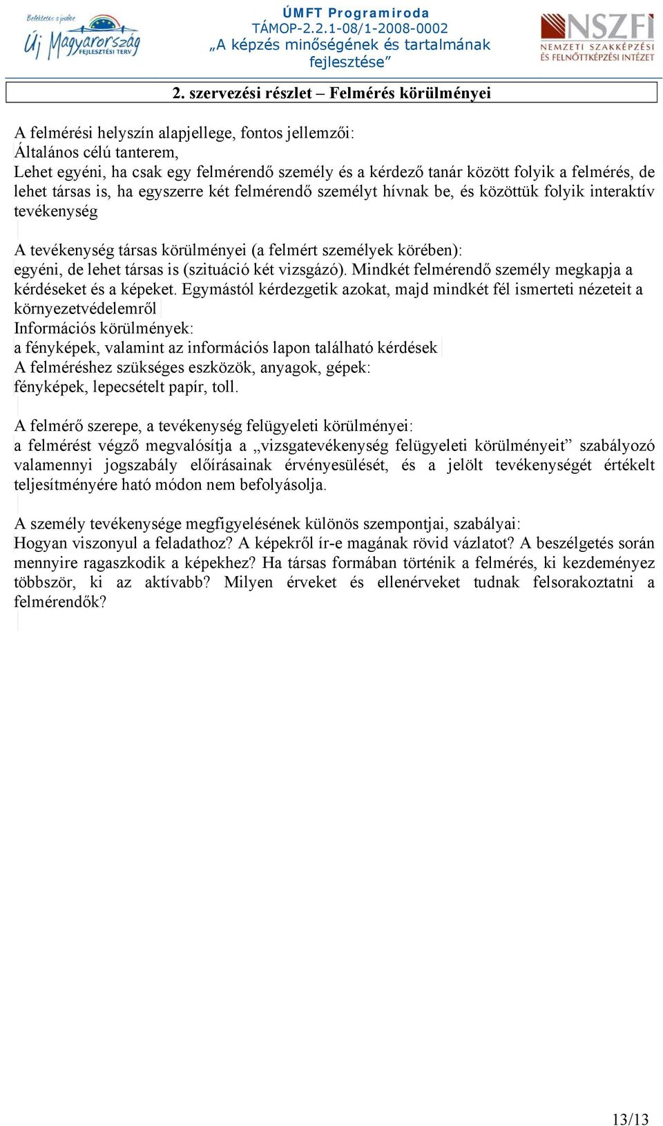 lehet társas is (szituáció két vizsgázó). Mindkét felmérendő személy megkapja a kérdéseket és a képeket.