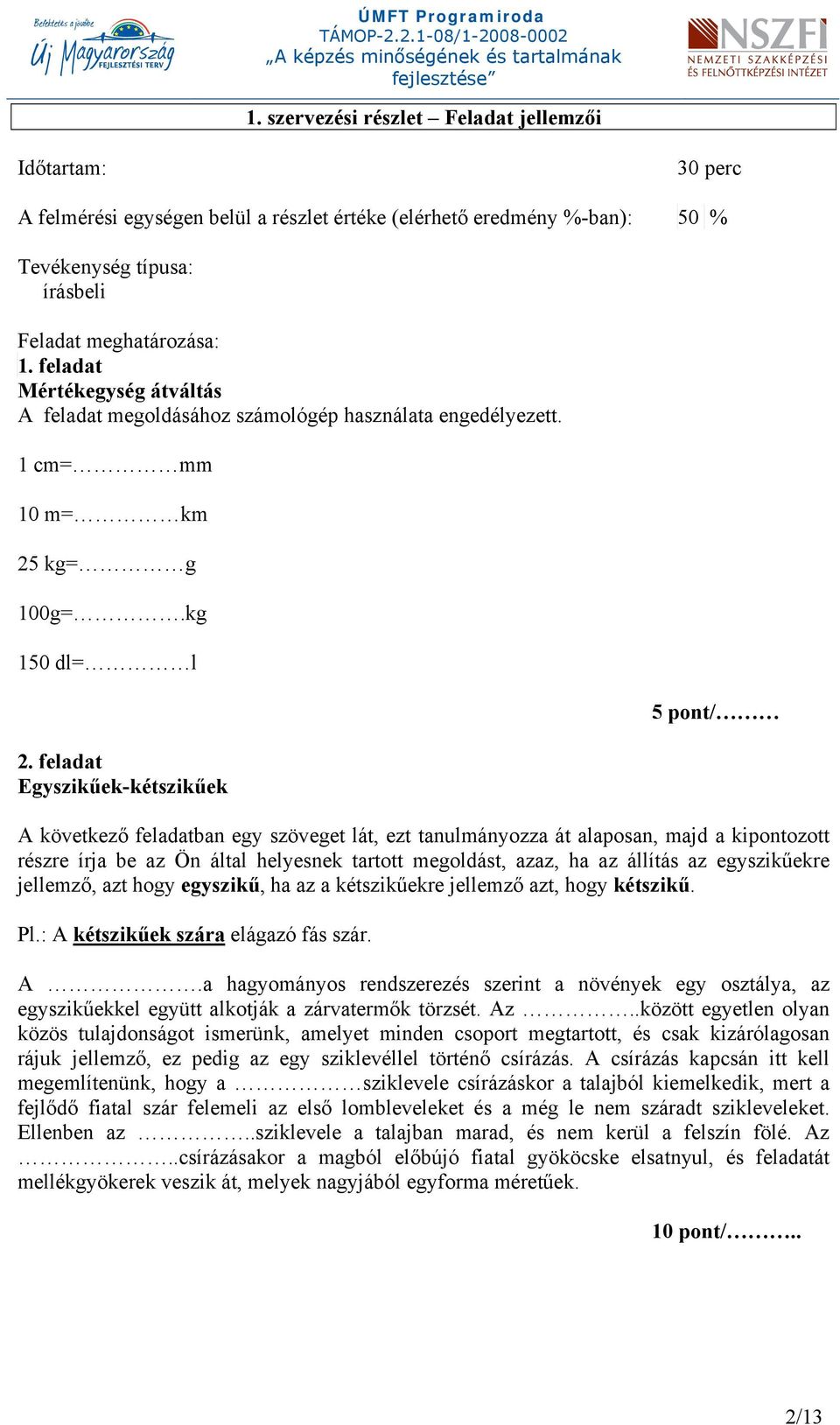 feladat Egyszikűek-kétszikűek 5 pont/ A következő feladatban egy szöveget lát, ezt tanulmányozza át alaposan, majd a kipontozott részre írja be az Ön által helyesnek tartott megoldást, azaz, ha az