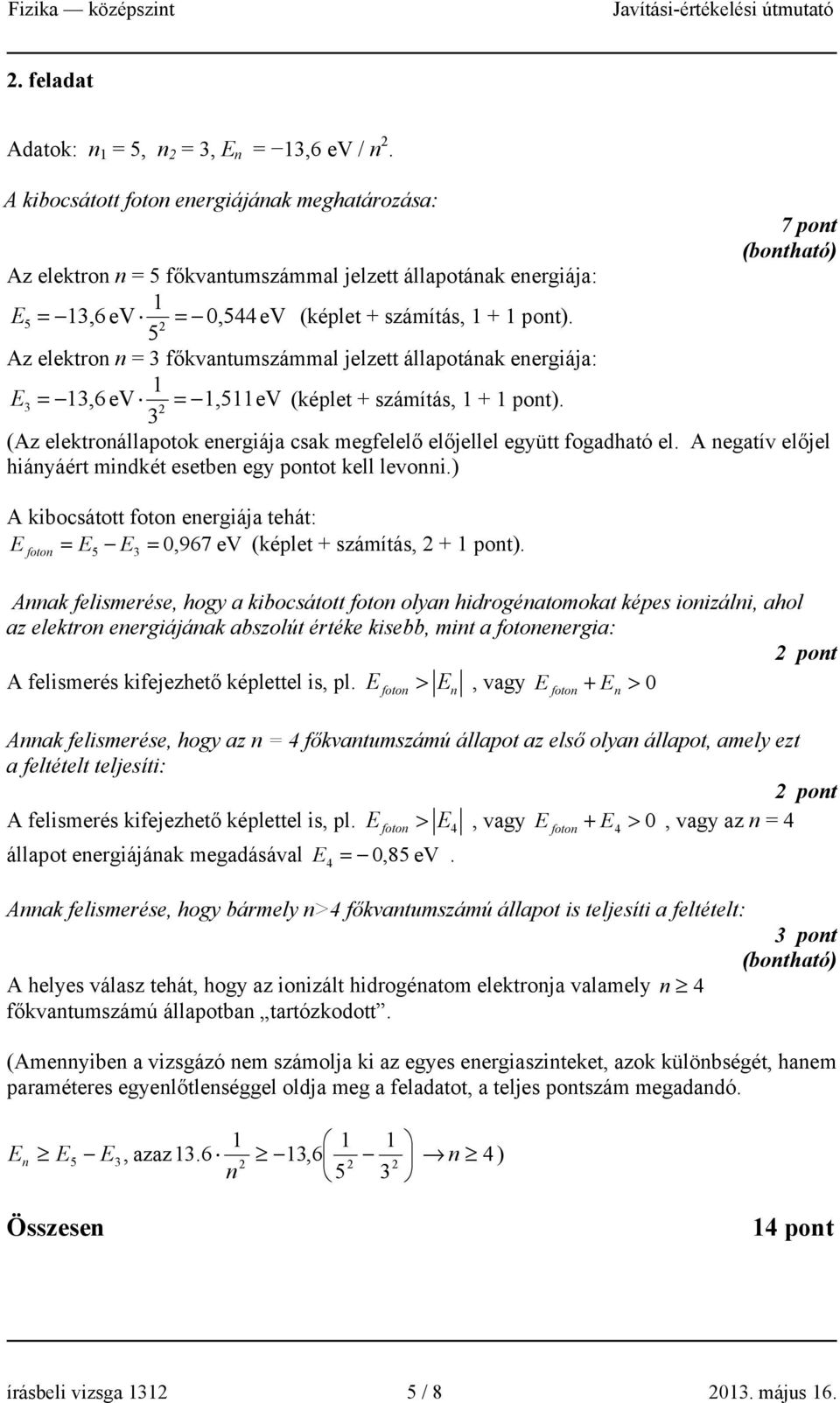 5 Az elektron n = 3 főkvantumszámmal jelzett állapotának energiája: 1 3 = 13,6 ev = 1,511eV (képlet + számítás, 1 + 1 pont).