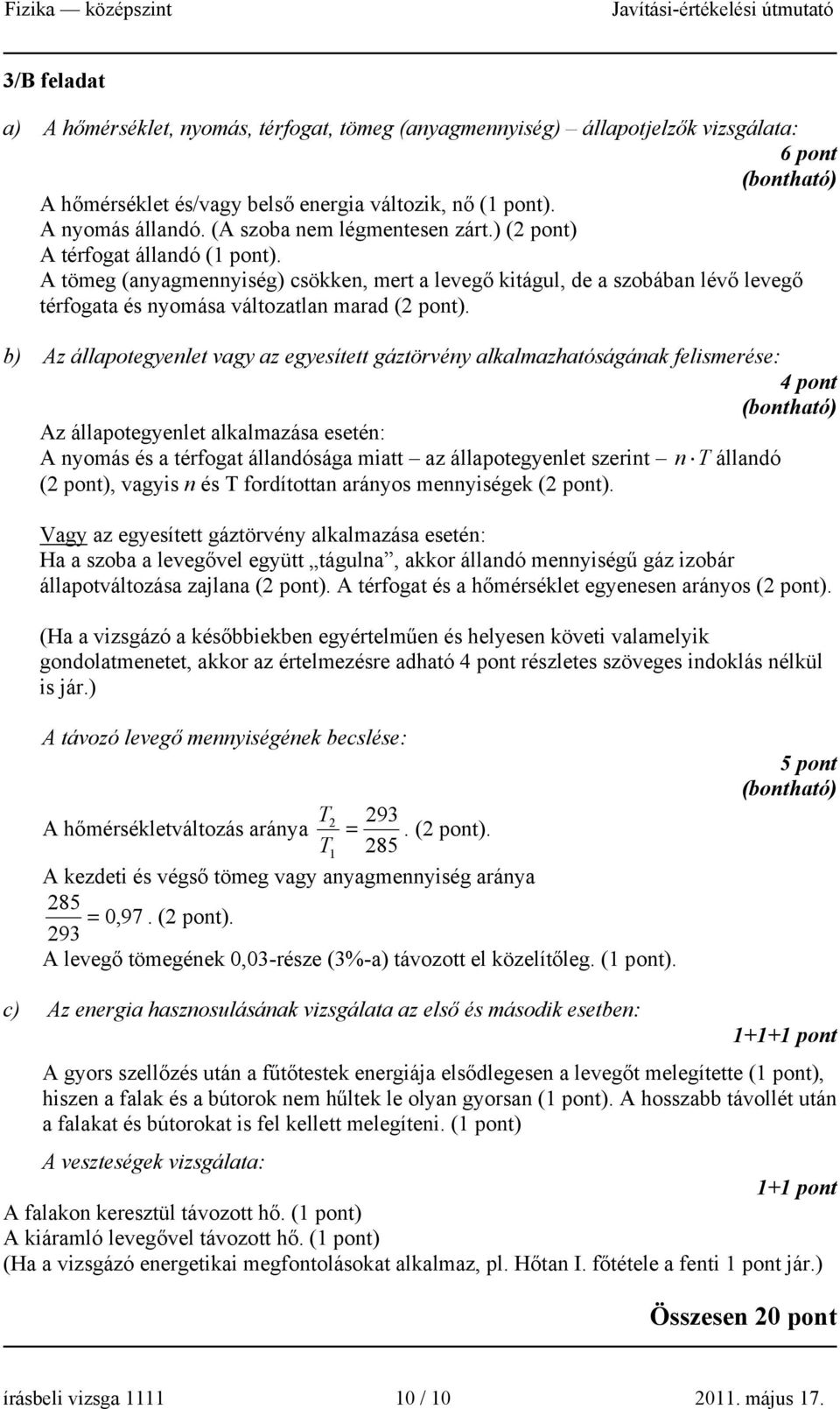 b) Az állapotegyenlet vagy az egyesített gáztörvény alkalmazhatóságának felismerése: 4 pont Az állapotegyenlet alkalmazása esetén: A nyomás és a térfogat állandósága miatt az állapotegyenlet szerint