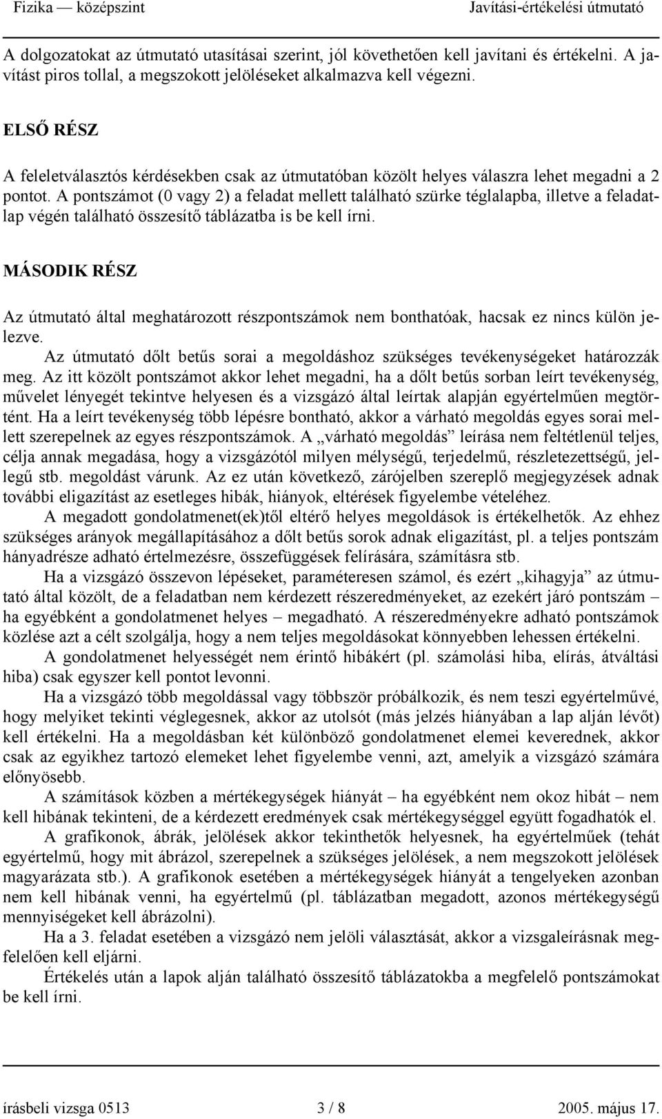 A pontszámot (0 vagy ) a feladat mellett található szürke téglalapba, illetve a feladatlap végén található összesítő táblázatba is be kell írni.