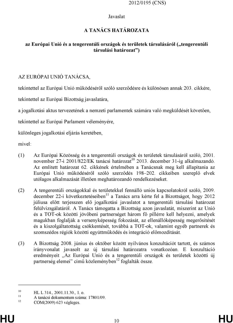 cikkére, tekintettel az Európai Bizottság javaslatára, a jogalkotási aktus tervezetének a nemzeti parlamentek számára való megküldését követően, tekintettel az Európai Parlament véleményére,