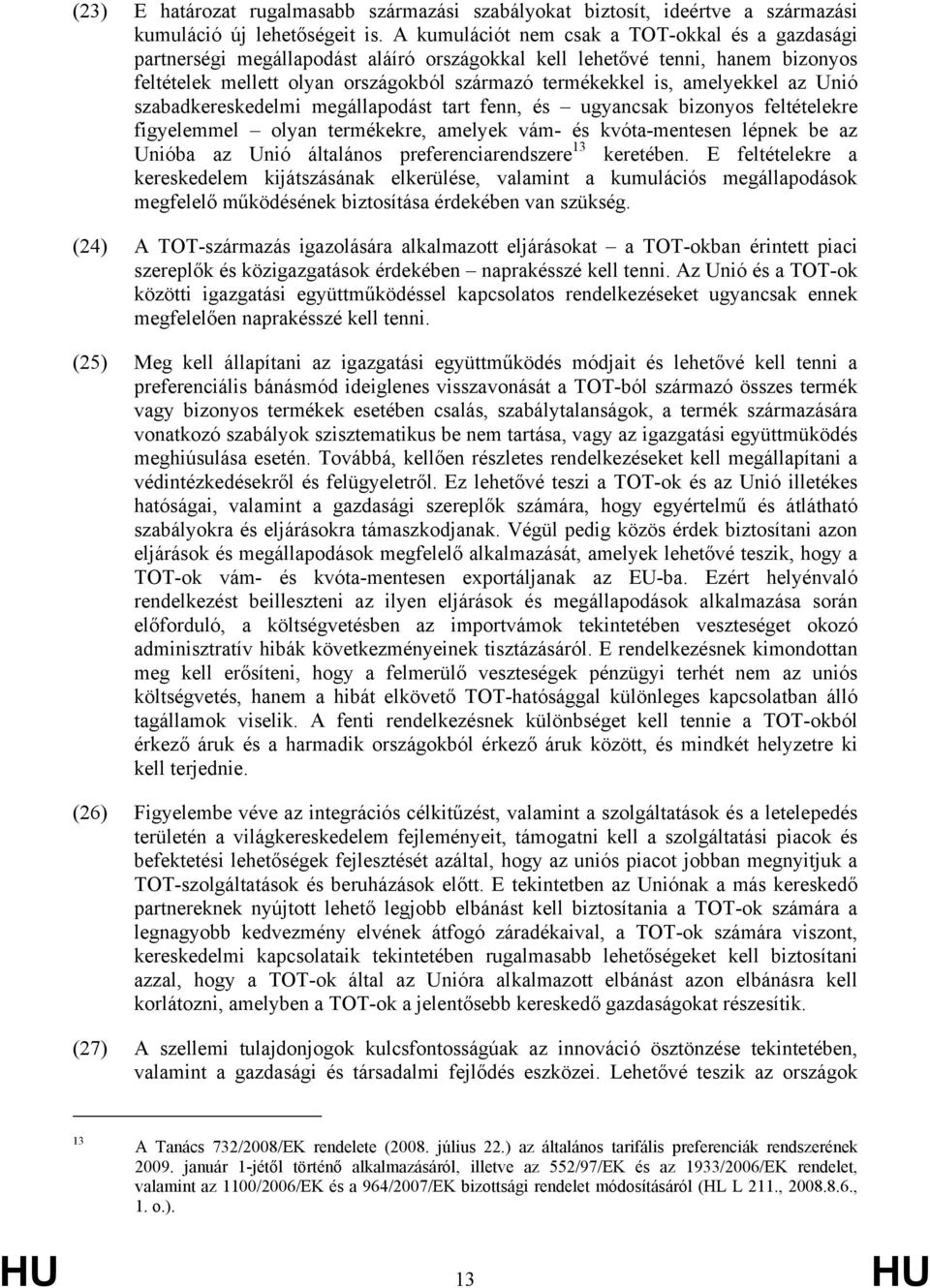 amelyekkel az Unió szabadkereskedelmi megállapodást tart fenn, és ugyancsak bizonyos feltételekre figyelemmel olyan termékekre, amelyek vám- és kvóta-mentesen lépnek be az Unióba az Unió általános