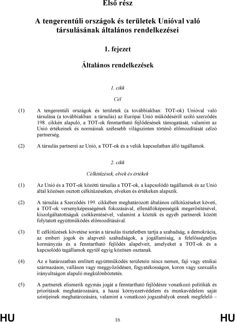 cikkén alapuló, a TOT-ok fenntartható fejlődésének támogatását, valamint az Unió értékeinek és normáinak szélesebb világszinten történő előmozdítását célzó partnerség.