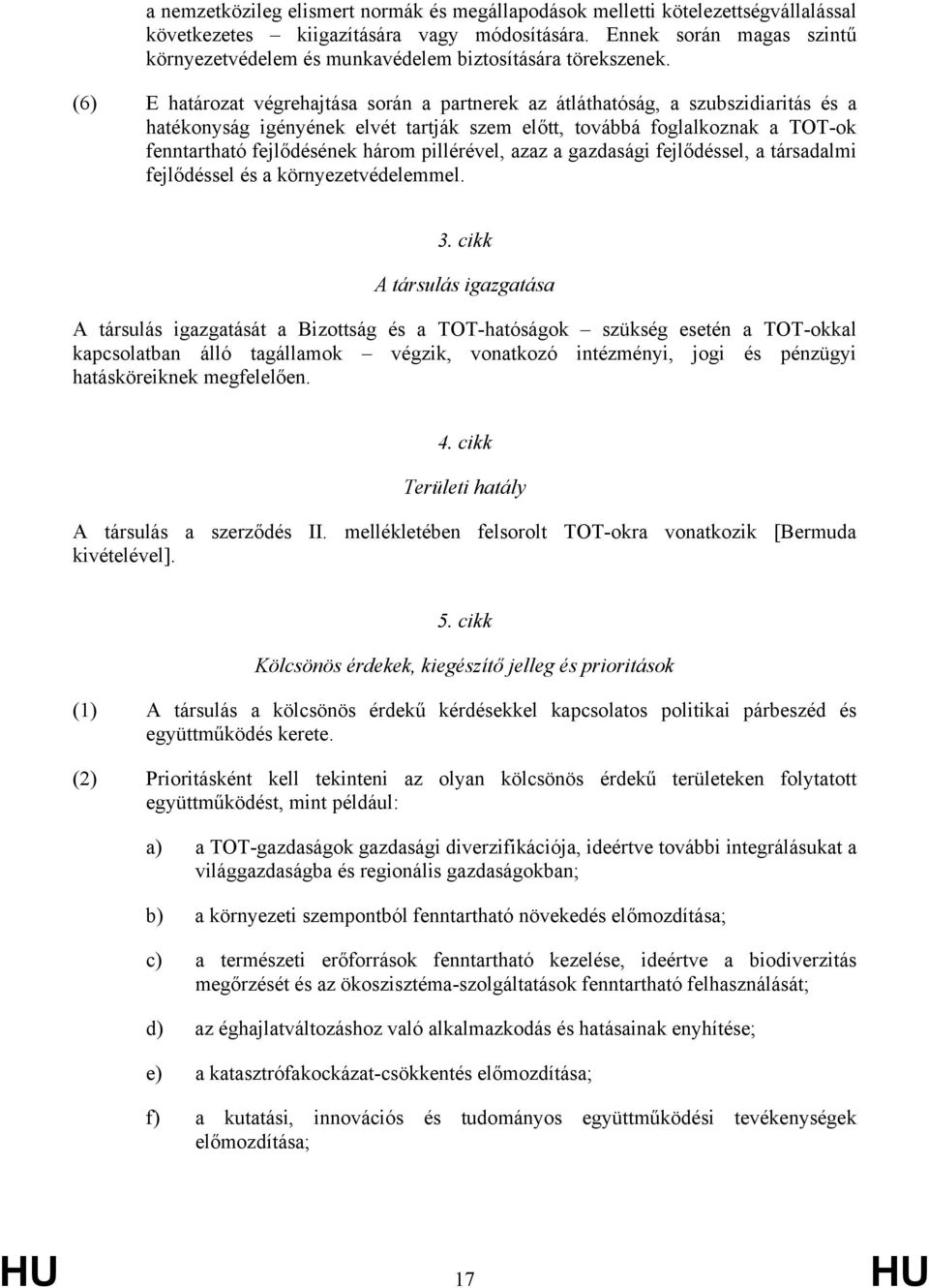 (6) E határozat végrehajtása során a partnerek az átláthatóság, a szubszidiaritás és a hatékonyság igényének elvét tartják szem előtt, továbbá foglalkoznak a TOT-ok fenntartható fejlődésének három