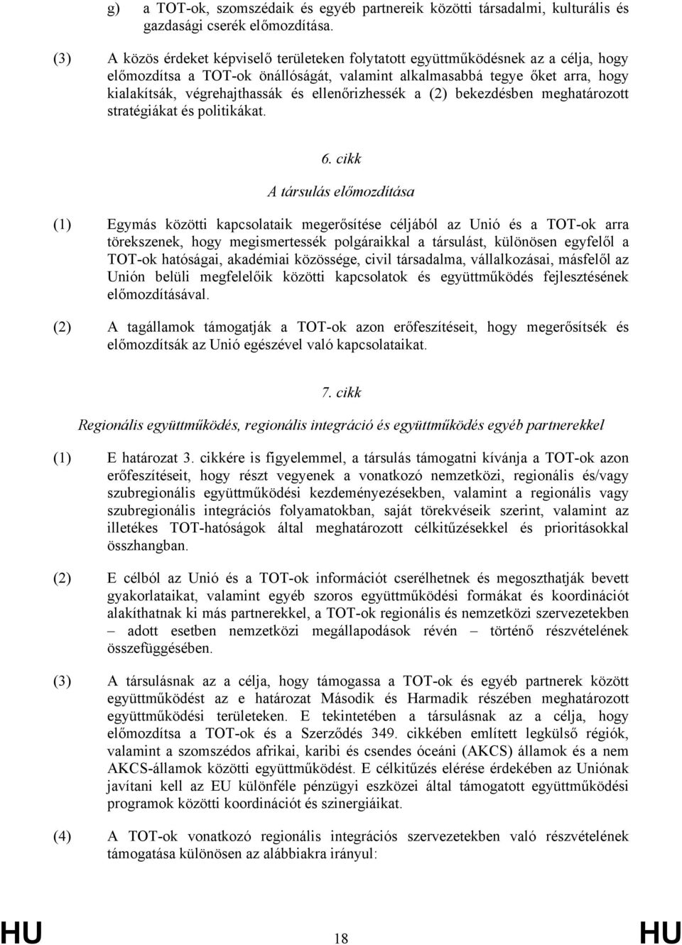 ellenőrizhessék a (2) bekezdésben meghatározott stratégiákat és politikákat. 6.