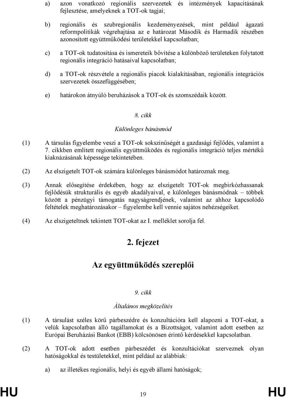 regionális integráció hatásaival kapcsolatban; d) a TOT-ok részvétele a regionális piacok kialakításában, regionális integrációs szervezetek összefüggésében; e) határokon átnyúló beruházások a TOT-ok