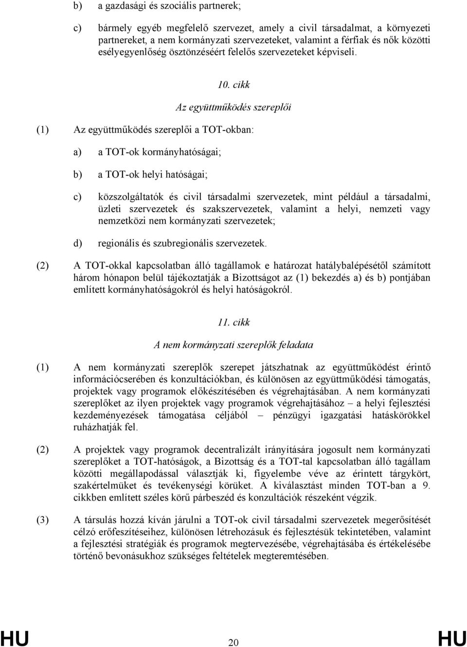 cikk Az együttműködés szereplői (1) Az együttműködés szereplői a TOT-okban: a) a TOT-ok kormányhatóságai; b) a TOT-ok helyi hatóságai; c) közszolgáltatók és civil társadalmi szervezetek, mint például