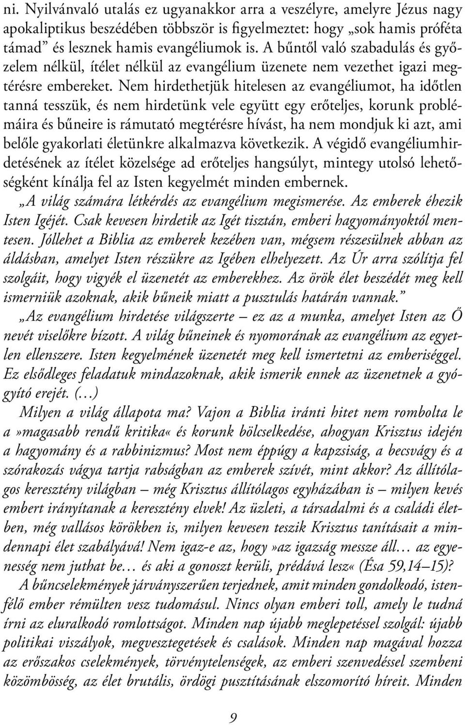 Nem hirdethetjük hitelesen az evangéliumot, ha időtlen tanná tesszük, és nem hirdetünk vele együtt egy erőteljes, korunk problémáira és bűneire is rámutató megtérésre hívást, ha nem mondjuk ki azt,