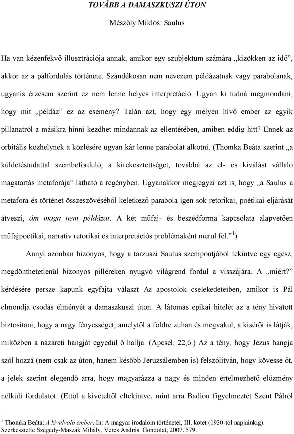 Talán azt, hogy egy mélyen hívő ember az egyik pillanatról a másikra hinni kezdhet mindannak az ellentétében, amiben eddig hitt?