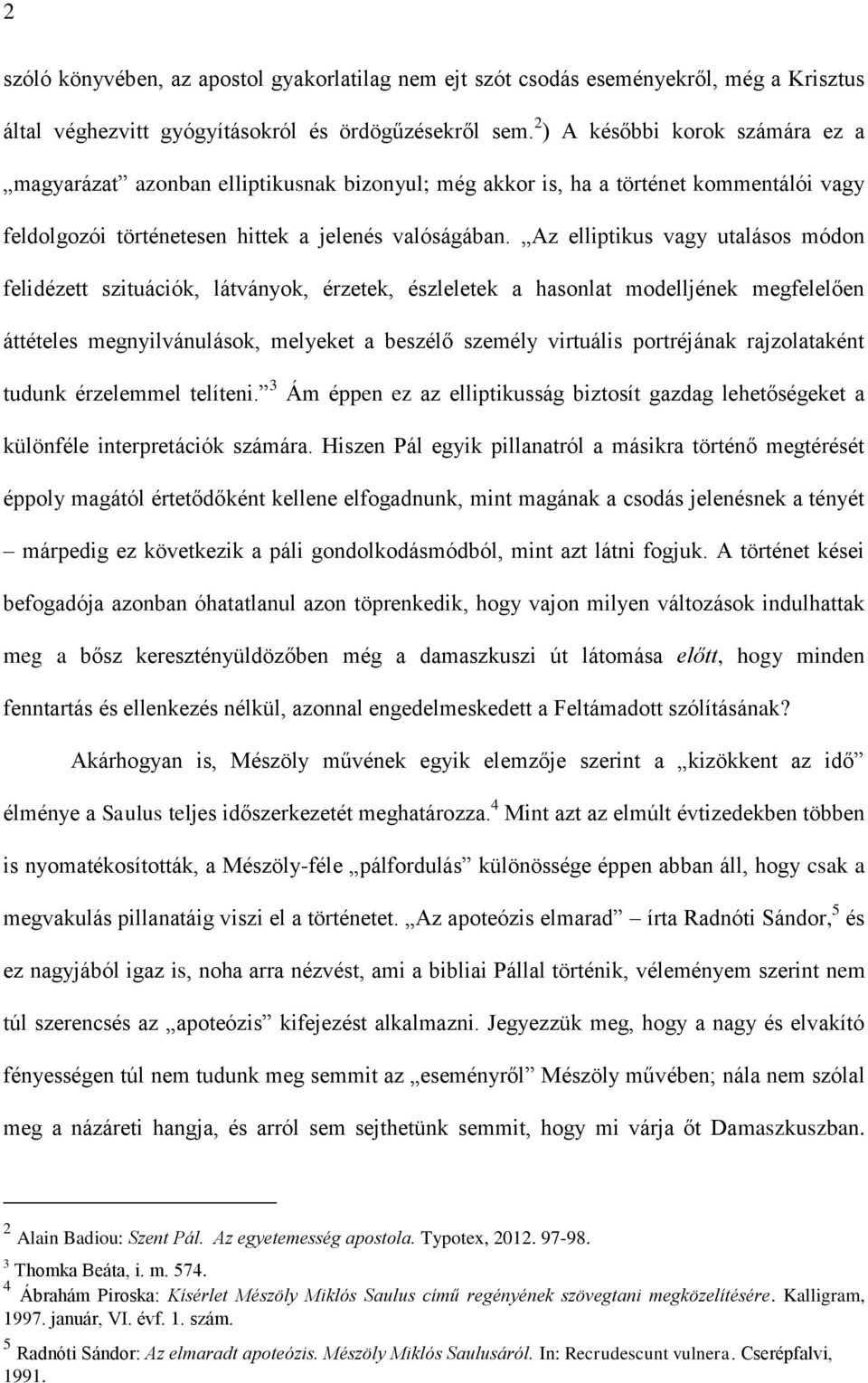 Az elliptikus vagy utalásos módon felidézett szituációk, látványok, érzetek, észleletek a hasonlat modelljének megfelelően áttételes megnyilvánulások, melyeket a beszélő személy virtuális portréjának