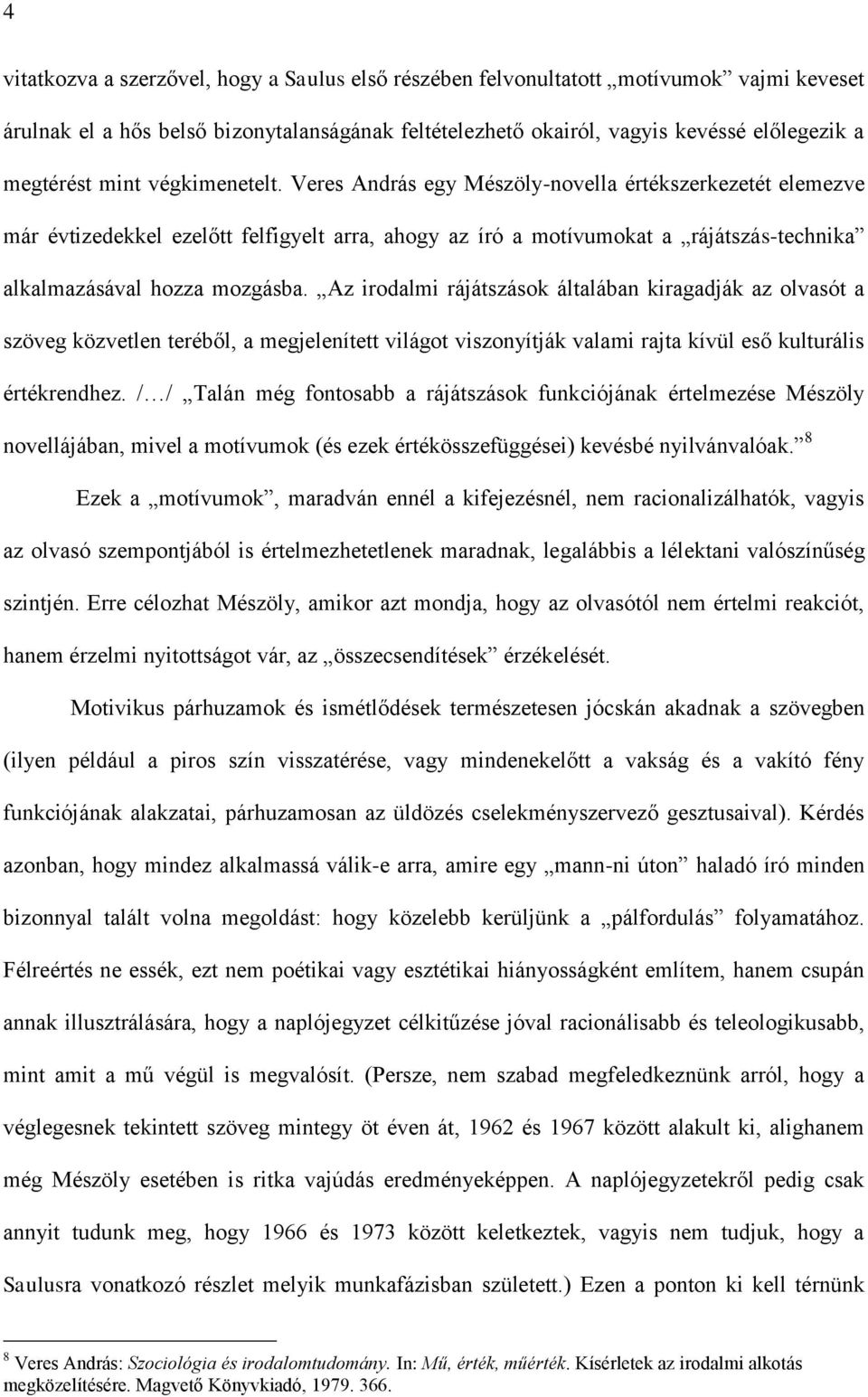 Az irodalmi rájátszások általában kiragadják az olvasót a szöveg közvetlen teréből, a megjelenített világot viszonyítják valami rajta kívül eső kulturális értékrendhez.