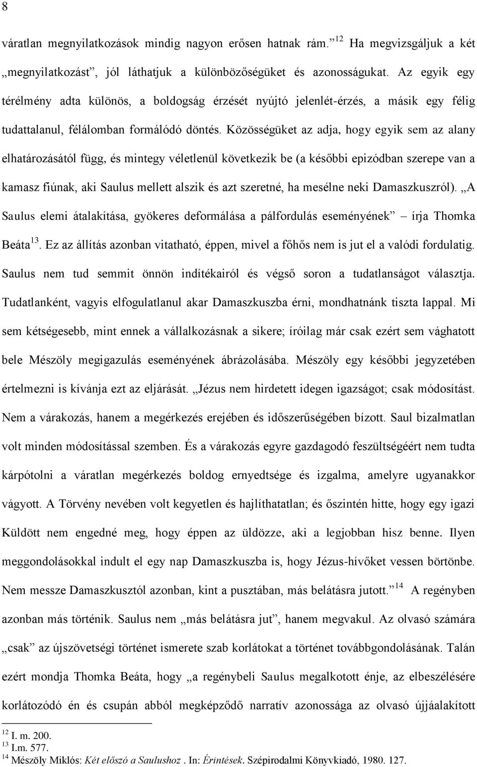 Közösségüket az adja, hogy egyik sem az alany elhatározásától függ, és mintegy véletlenül következik be (a későbbi epizódban szerepe van a kamasz fiúnak, aki Saulus mellett alszik és azt szeretné, ha