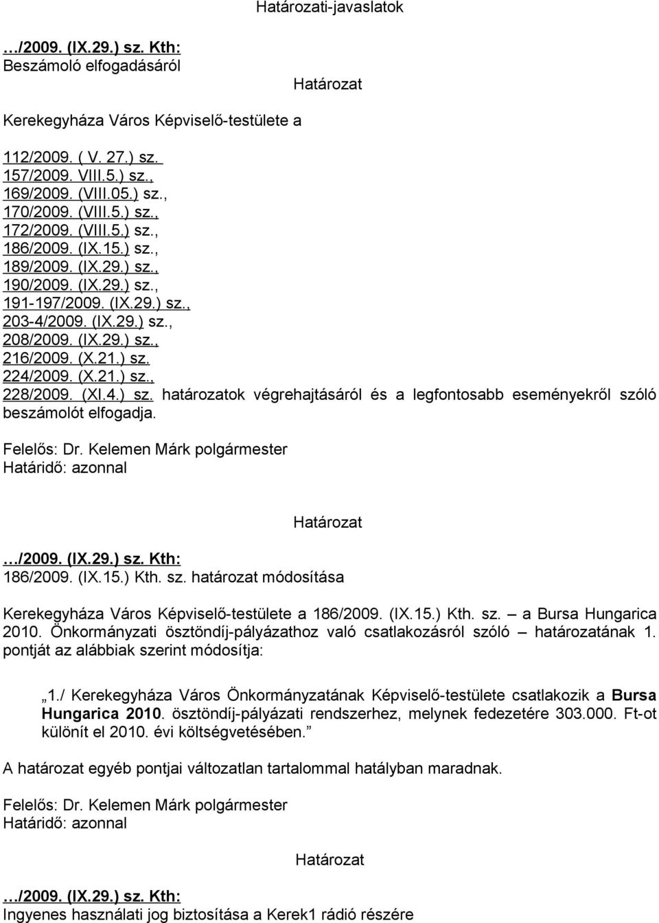 4.) sz. határozatok végrehajtásáról és a legfontosabb eseményekről szóló beszámolót elfogadja. 186/2009. (IX.15.) Kth. sz. határozat módosítása Kerekegyháza Város Képviselő-testülete a 186/2009. (IX.15.) Kth. sz. a Bursa Hungarica 2010.