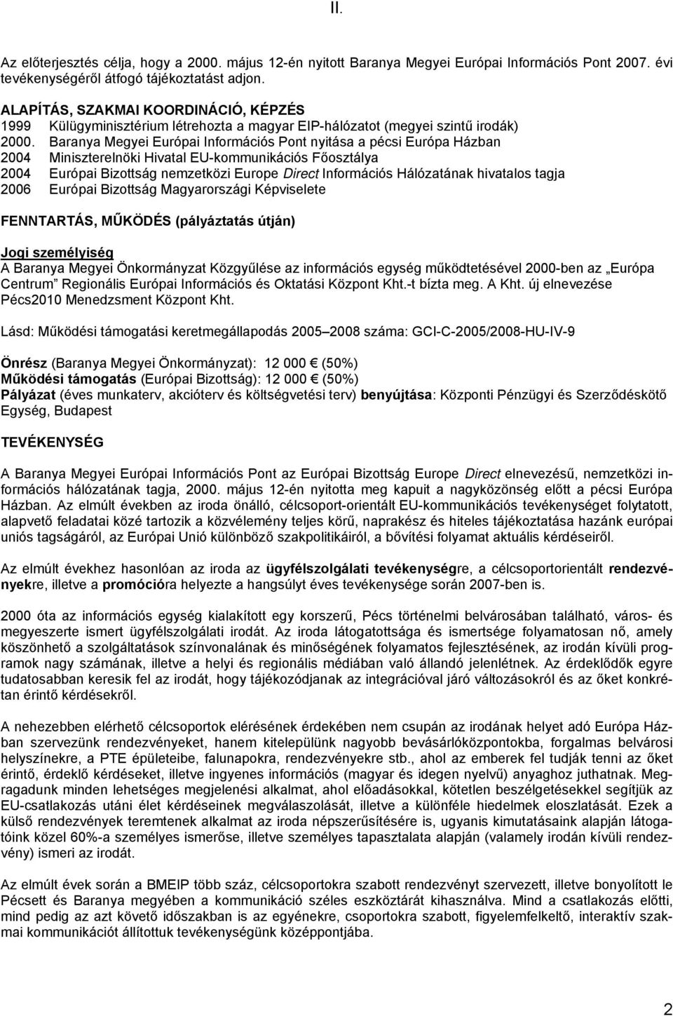 Baranya Megyei Európai Információs Pont nyitása a pécsi Európa Házban 2004 Miniszterelnöki Hivatal EU-kommunikációs Főosztálya 2004 Európai Bizottság nemzetközi Europe Direct Információs Hálózatának