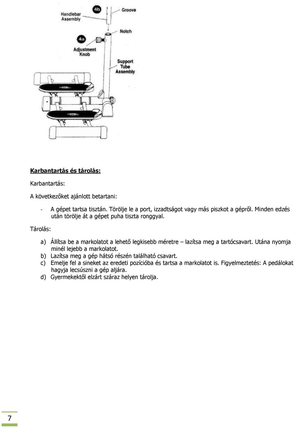 a) Állítsa be a markolatot a lehetı legkisebb méretre lazítsa meg a tartócsavart. Utána nyomja minél lejebb a markolatot.