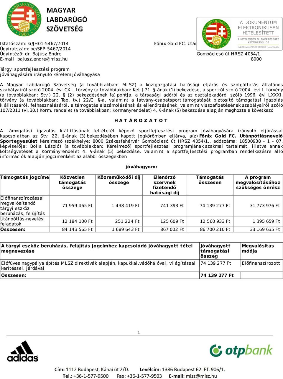 hu 8000 Tárgy: sportfejlesztési program jóváhagyására irányuló kérelem jóváhagyása A Magyar Labdarúgó Szövetség (a továbbiakban: MLSZ) a közigazgatási hatósági eljárás és szolgáltatás általános