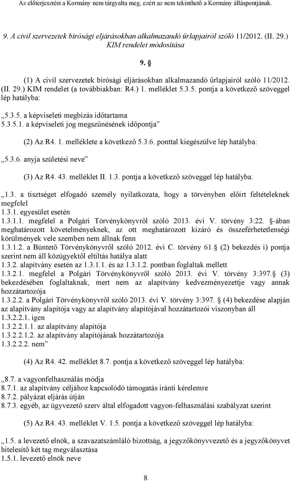 3.5.1. a képviseleti jog megszűnésének időpontja (2) Az R4. 1. melléklete a következő 5.3.6. ponttal kiegészülve lép hatályba: 5.3.6. anyja születési neve (3) Az R4. 43. melléklet II. 1.3. pontja a következő szöveggel lép hatályba: 1.