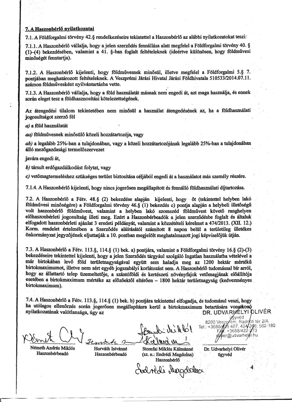 A kijelenti, hogy fthdmuvesnek minosül, illetve megfelel a Földforgalmi 5. 7. pontjában meghatározott feltételeknek. A Veszprémi Járási Hivatal Járási Földhivatala 51053312014.07.11.