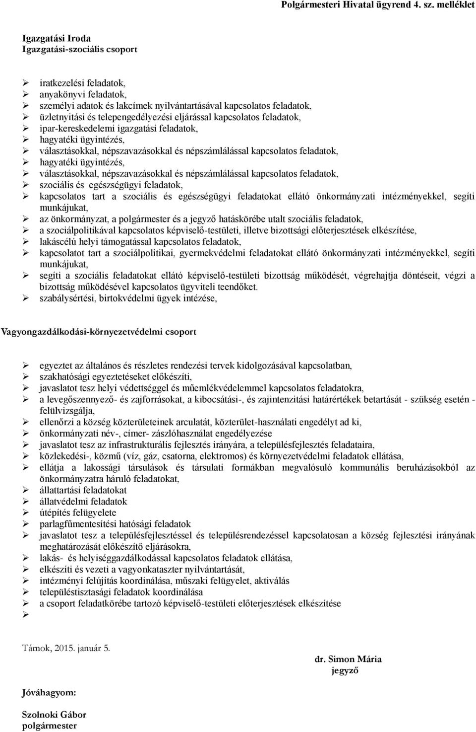 telepengedélyezési eljárással kapcsolatos feladatok, ipar-kereskedelemi igazgatási feladatok, hagyatéki ügyintézés, választásokkal, népszavazásokkal és népszámlálással kapcsolatos feladatok,