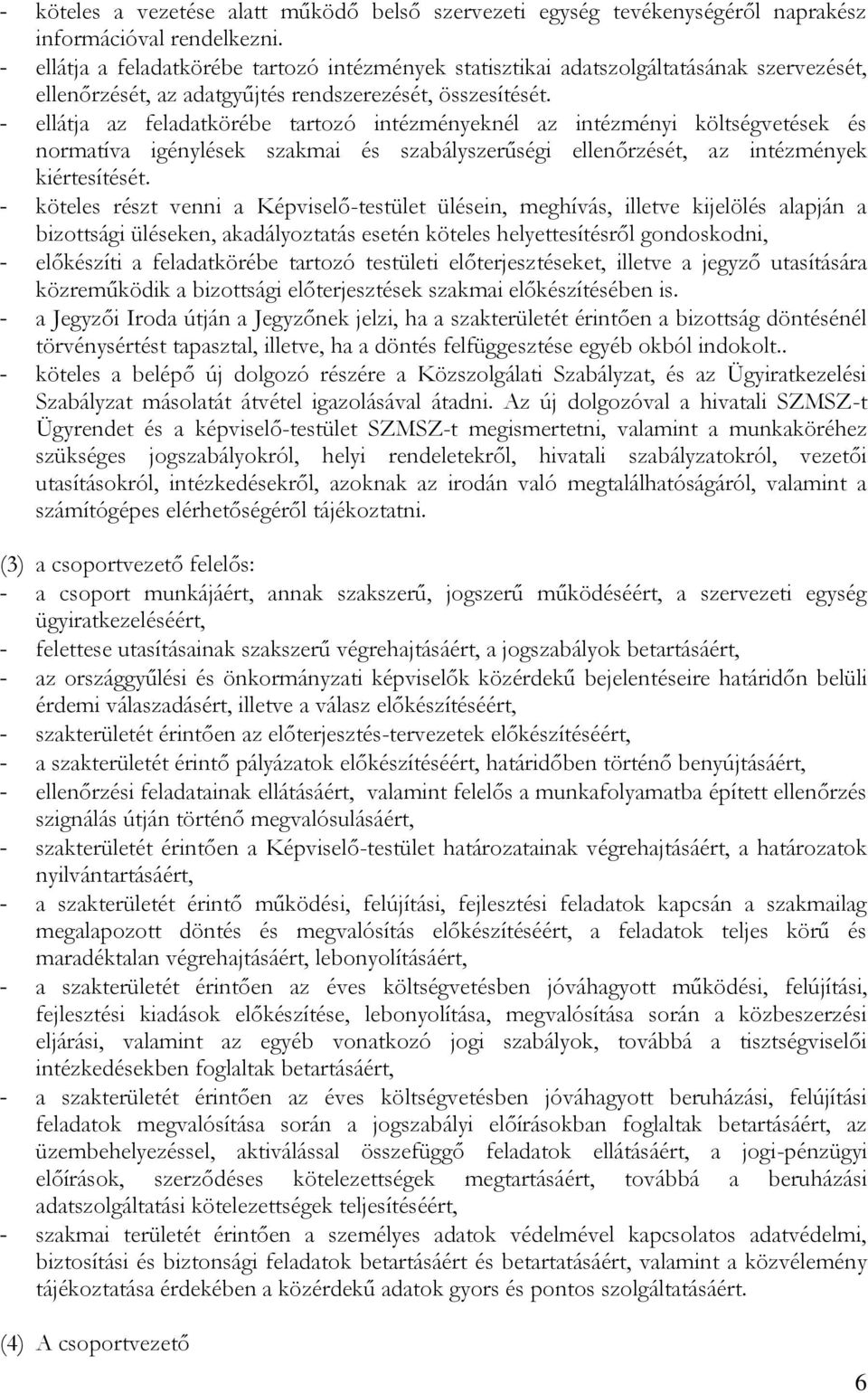 - ellátja az feladatkörébe tartozó intézményeknél az intézményi költségvetések és normatíva igénylések szakmai és szabályszerűségi ellenőrzését, az intézmények kiértesítését.