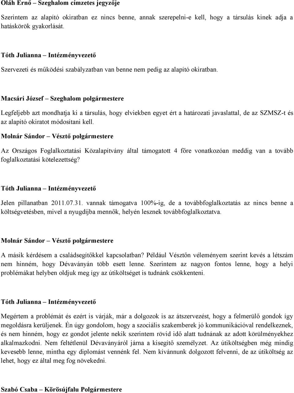 Legfeljebb azt mondhatja ki a társulás, hogy elviekben egyet ért a határozati javaslattal, de az SZMSZ-t és az alapító okiratot módosítani kell.