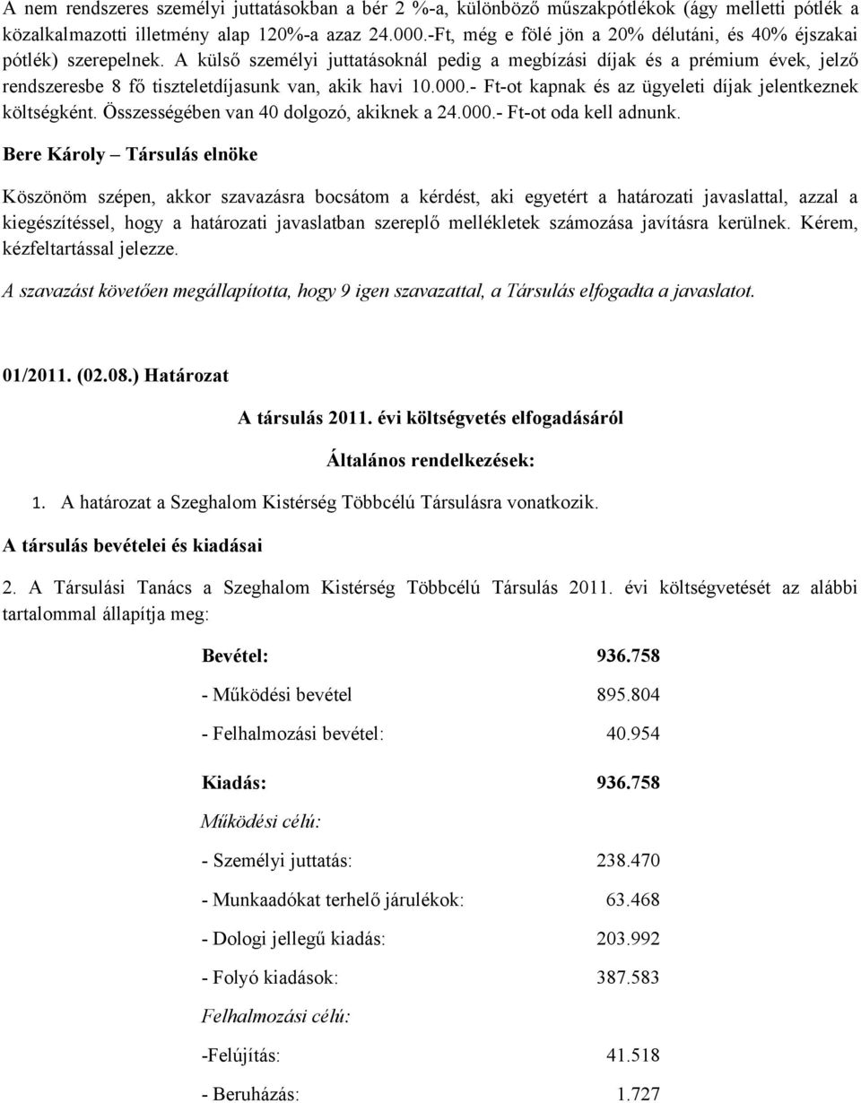 A külső személyi juttatásoknál pedig a megbízási díjak és a prémium évek, jelző rendszeresbe 8 fő tiszteletdíjasunk van, akik havi 10.000.- Ft-ot kapnak és az ügyeleti díjak jelentkeznek költségként.