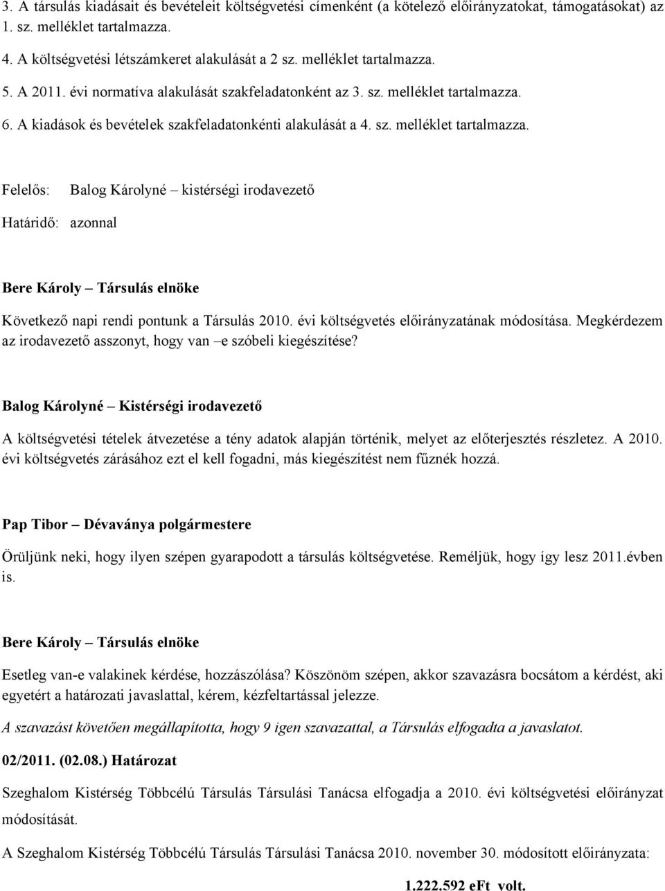 6. A kiadások és bevételek szakfeladatonkénti alakulását a 4. sz. melléklet tartalmazza. Felelős: Balog Károlyné kistérségi irodavezető Határidő: azonnal Következő napi rendi pontunk a Társulás 2010.