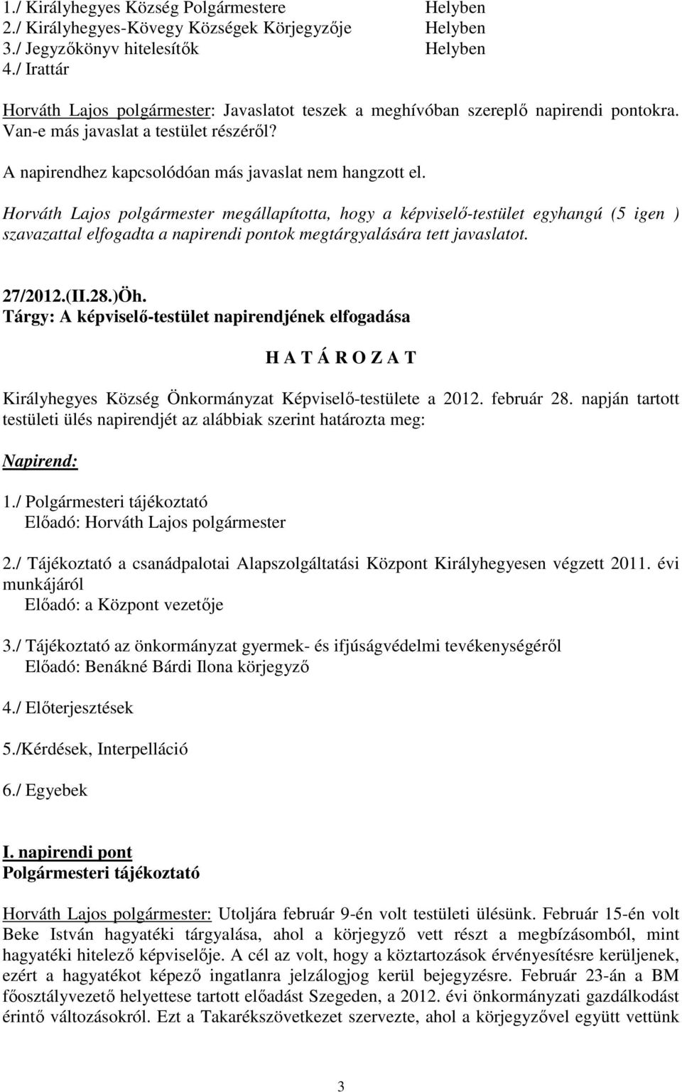 szavazattal elfogadta a napirendi pontok megtárgyalására tett javaslatot. 27/2012.(II.28.)Öh. Tárgy: A -testület napirendjének elfogadása Királyhegyes Község Önkormányzat Képviselő-testülete a 2012.