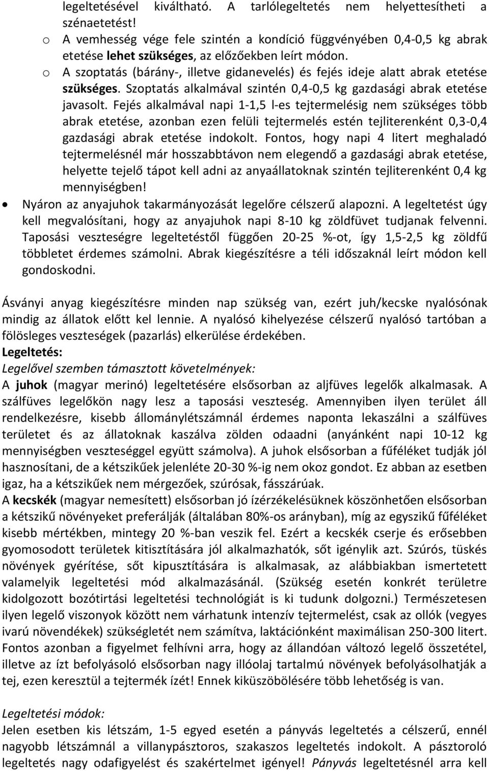 o A szoptatás (bárány-, illetve gidanevelés) és fejés ideje alatt abrak etetése szükséges. Szoptatás alkalmával szintén 0,4-0,5 kg gazdasági abrak etetése javasolt.